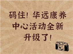 碼住！華遠(yuǎn)康養(yǎng)中心活動(dòng)全新升級(jí)了！