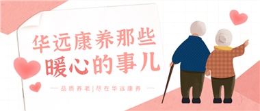 溫情相伴，華遠康養(yǎng)中心的暖心故事！
